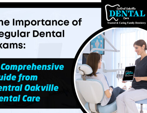 The Importance of Regular Dental Exams: A Comprehensive Guide from Central Oakville  Dental Care